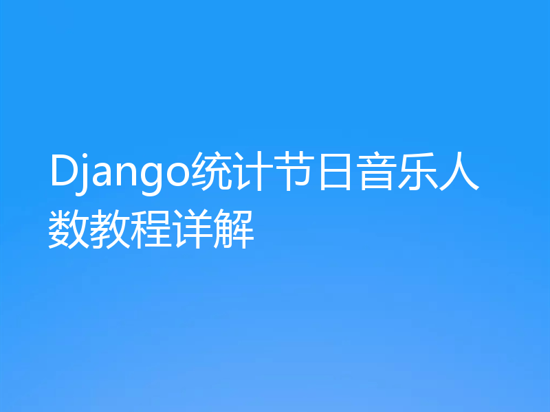 Django统计节日音乐人数教程详解