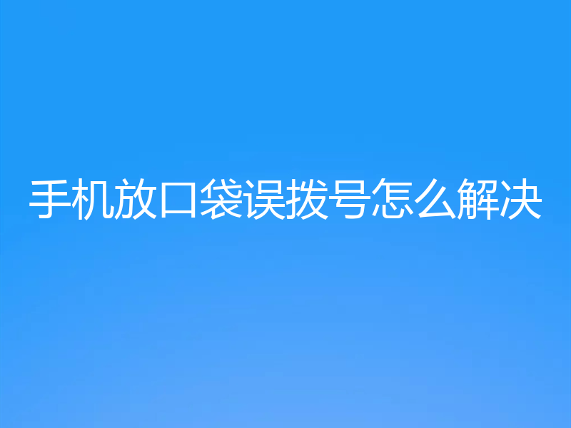 手机放口袋误拨号怎么解决
