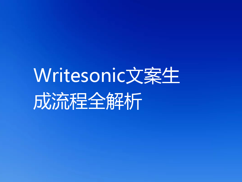 Writesonic文案生成流程全解析