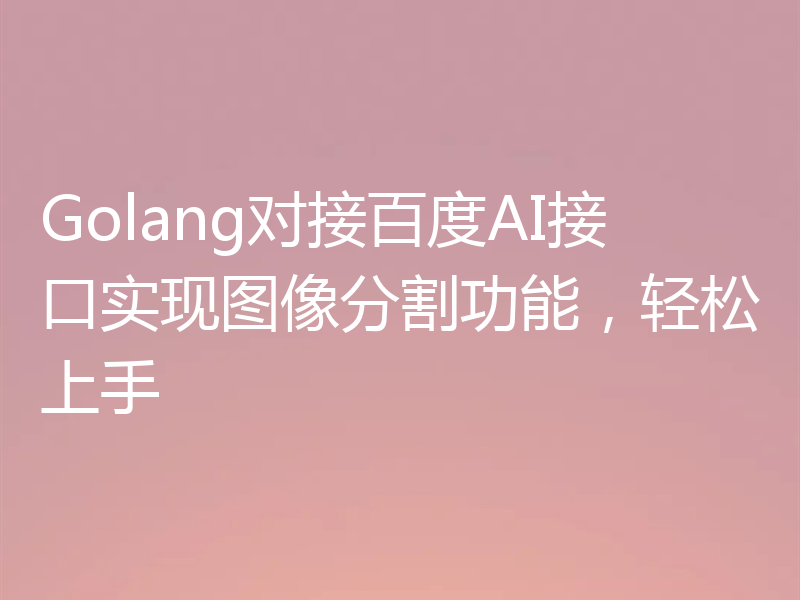 Golang对接百度AI接口实现图像分割功能，轻松上手