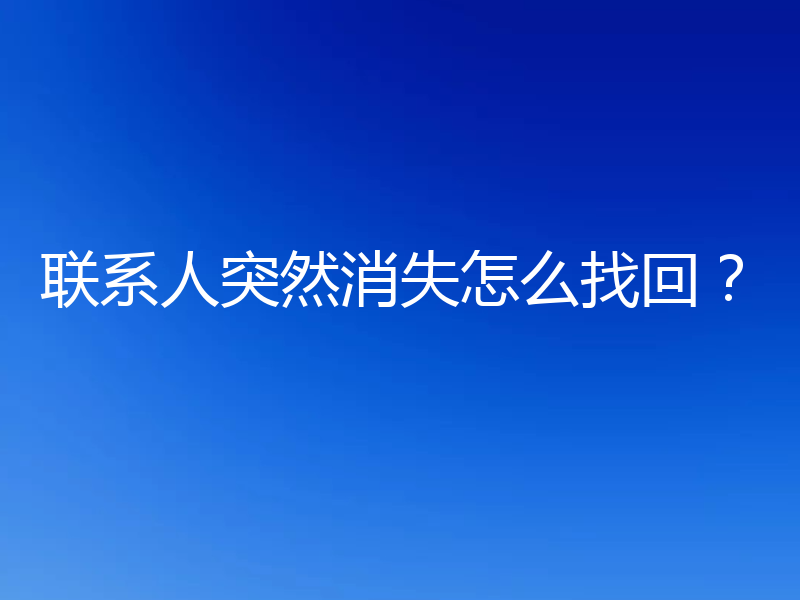 联系人突然消失怎么找回？