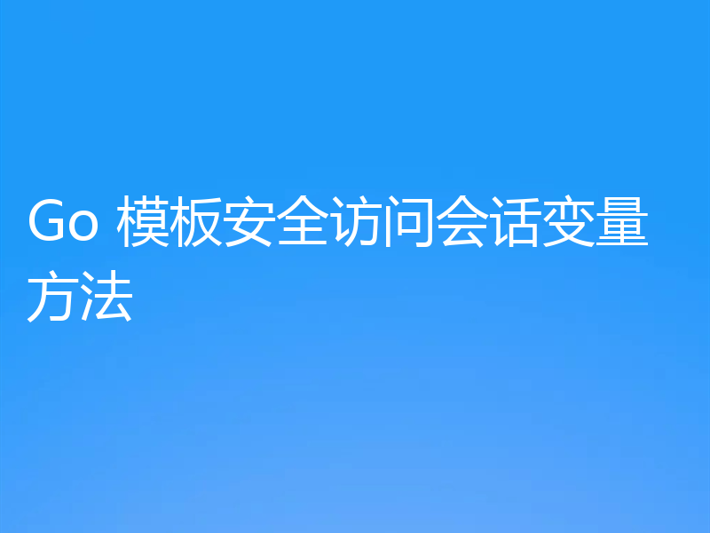 Go 模板安全访问会话变量方法