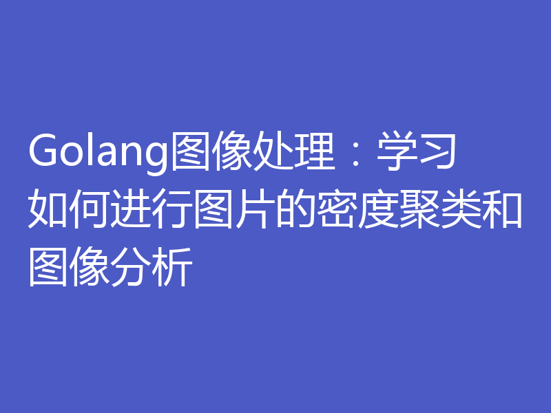 Golang图像处理：学习如何进行图片的密度聚类和图像分析