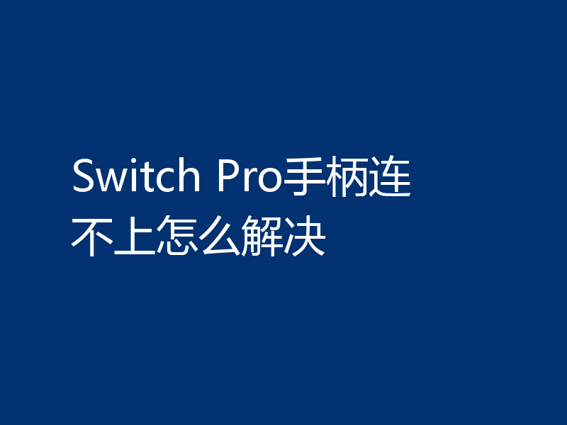 Switch Pro手柄连不上怎么解决