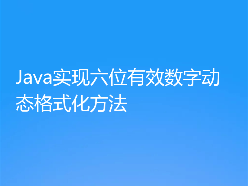 Java实现六位有效数字动态格式化方法