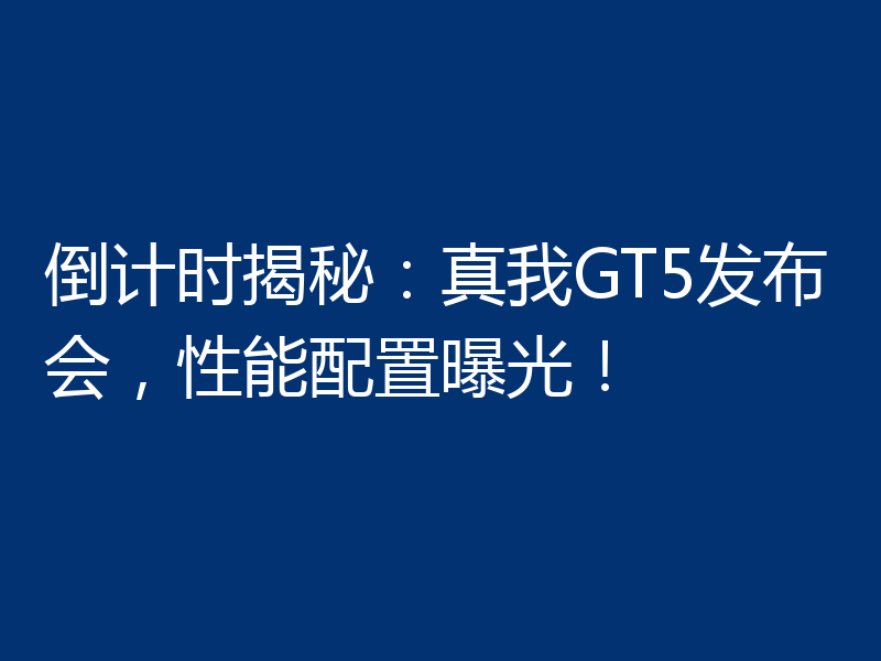 倒计时揭秘：真我GT5发布会，性能配置曝光！