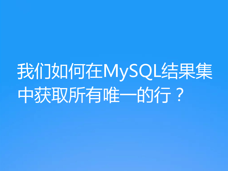 我们如何在MySQL结果集中获取所有唯一的行？
