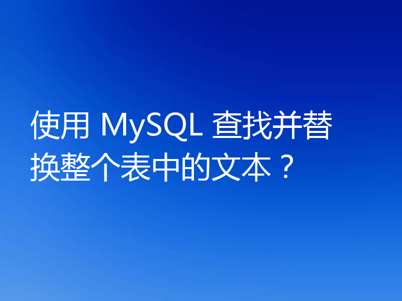 使用 MySQL 查找并替换整个表中的文本？