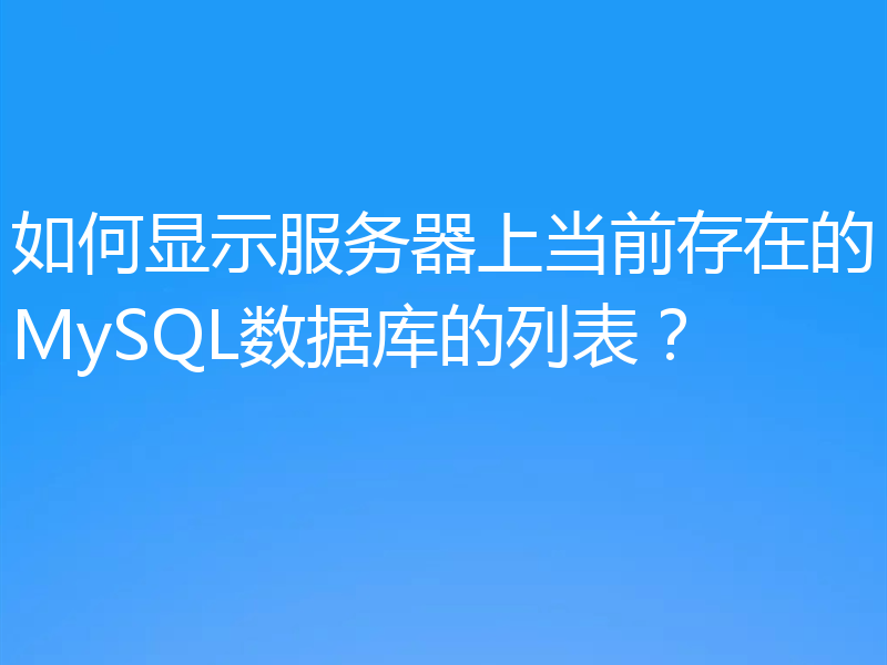 如何显示服务器上当前存在的MySQL数据库的列表？