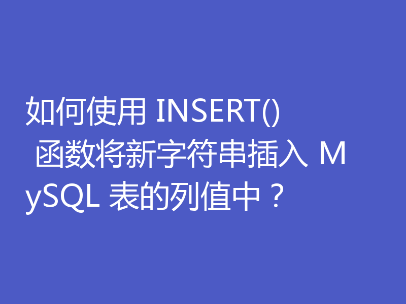 如何使用 INSERT() 函数将新字符串插入 MySQL 表的列值中？