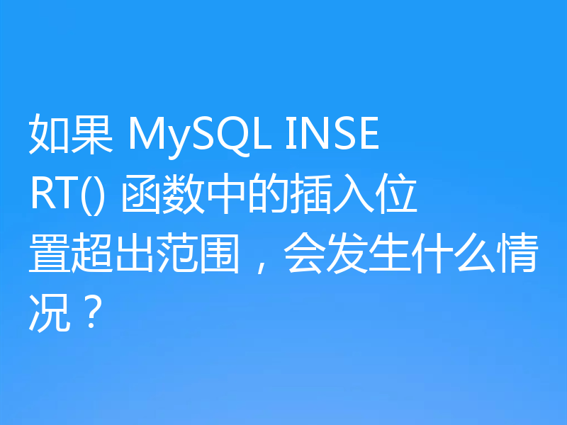 如果 MySQL INSERT() 函数中的插入位置超出范围，会发生什么情况？
