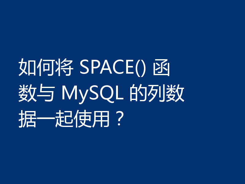 如何将 SPACE() 函数与 MySQL 的列数据一起使用？