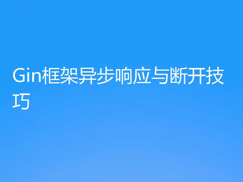 Gin框架异步响应与断开技巧