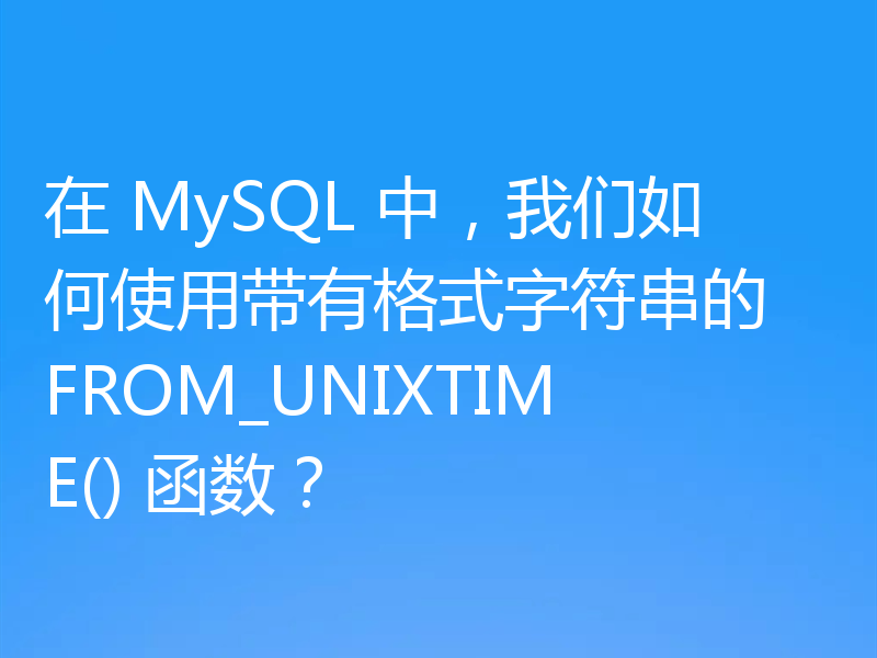 在 MySQL 中，我们如何使用带有格式字符串的 FROM_UNIXTIME() 函数？