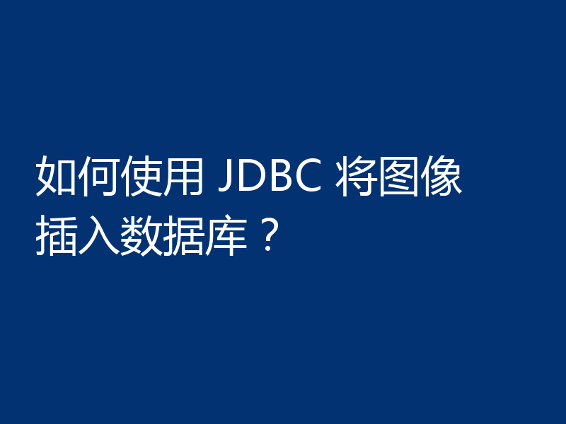 如何使用 JDBC 将图像插入数据库？