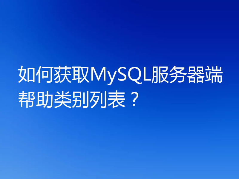 如何获取MySQL服务器端帮助类别列表？