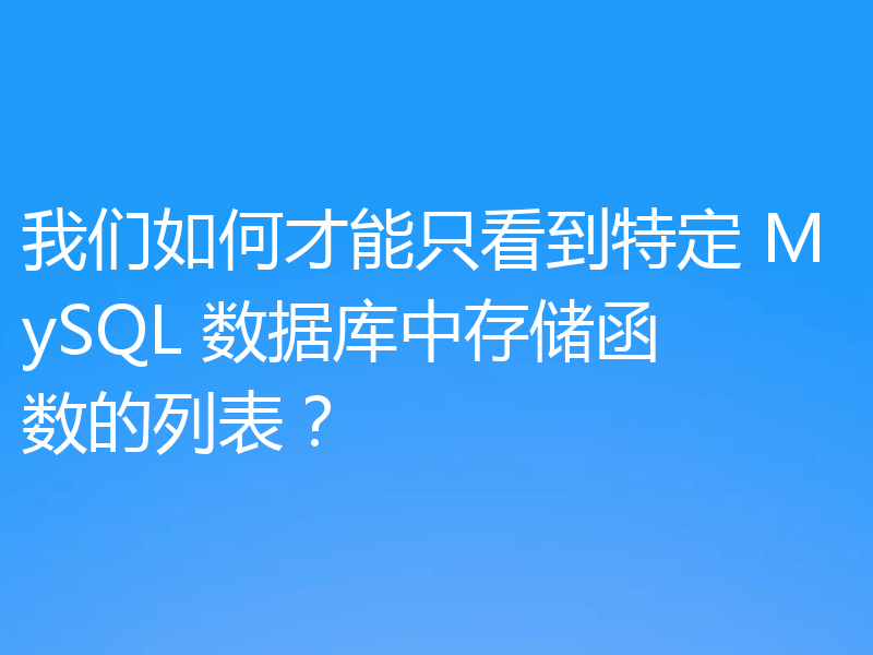 我们如何才能只看到特定 MySQL 数据库中存储函数的列表？
