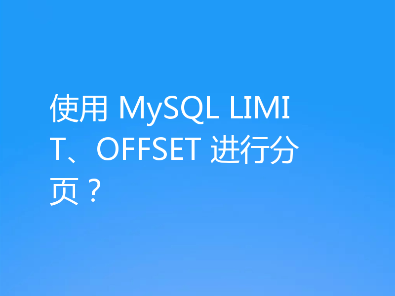 使用 MySQL LIMIT、OFFSET 进行分页？