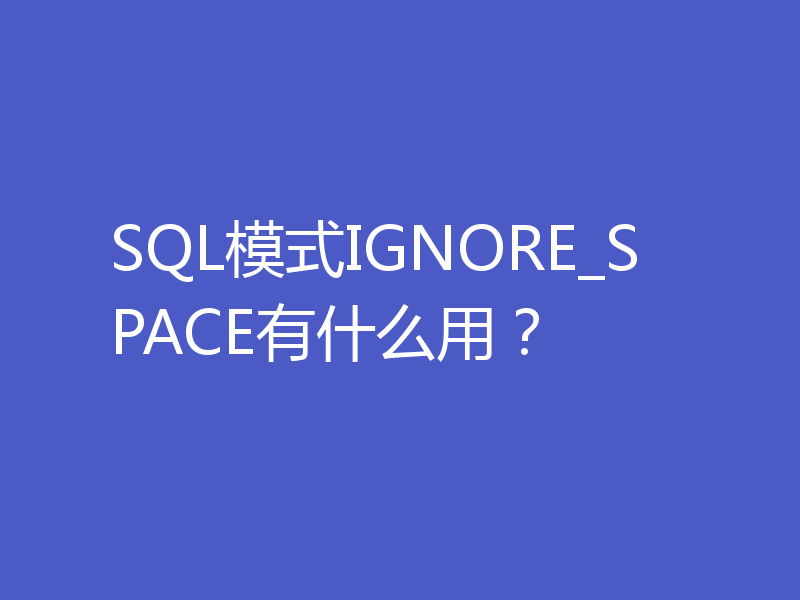 SQL模式IGNORE_SPACE有什么用？
