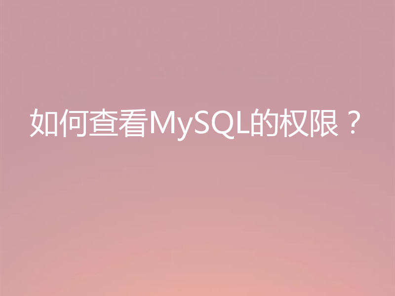 如何查看MySQL的权限？