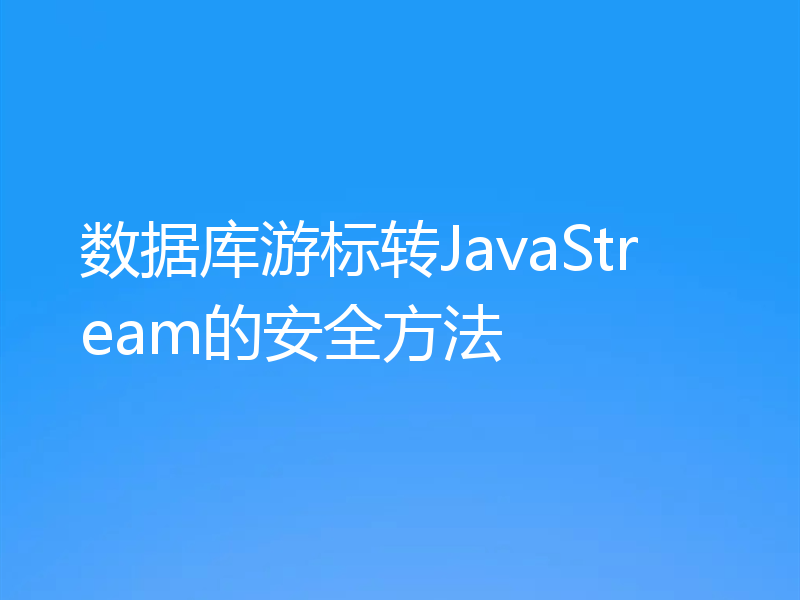 数据库游标转JavaStream的安全方法