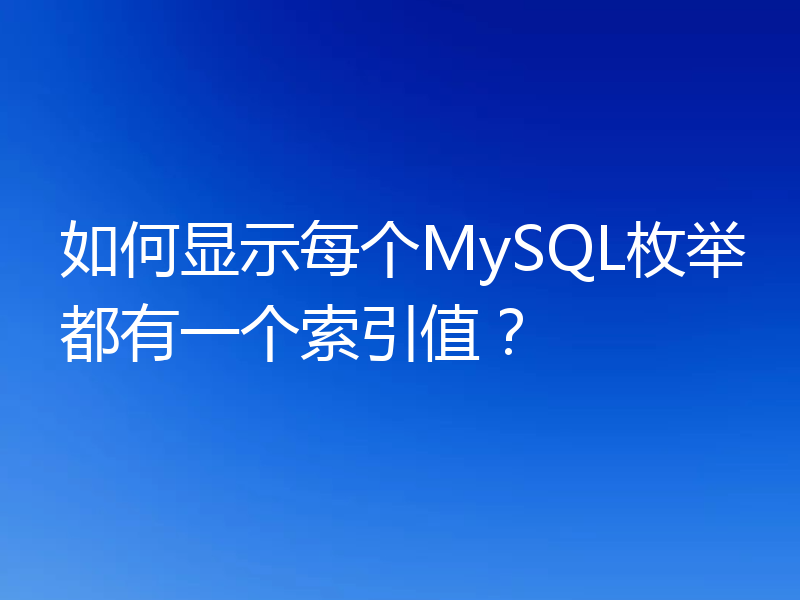 如何显示每个MySQL枚举都有一个索引值？