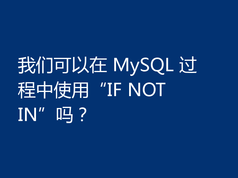 我们可以在 MySQL 过程中使用“IF NOT IN”吗？