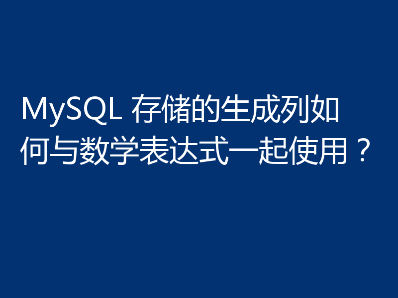 MySQL 存储的生成列如何与数学表达式一起使用？
