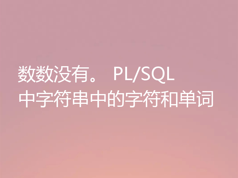 数数没有。 PL/SQL 中字符串中的字符和单词