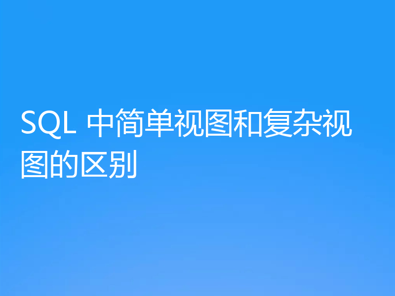 SQL 中简单视图和复杂视图的区别