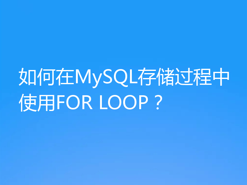 如何在MySQL存储过程中使用FOR LOOP？