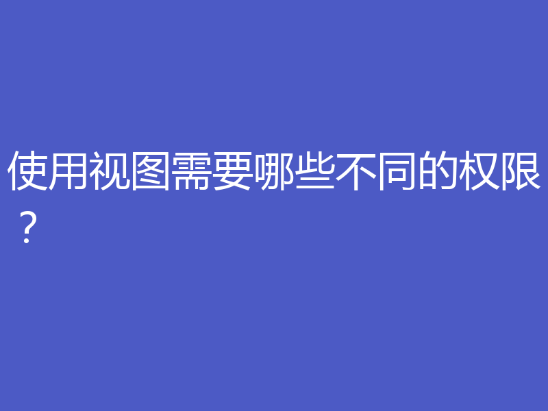 使用视图需要哪些不同的权限？
