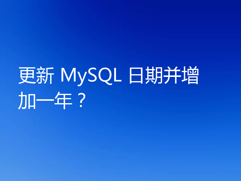 更新 MySQL 日期并增加一年？