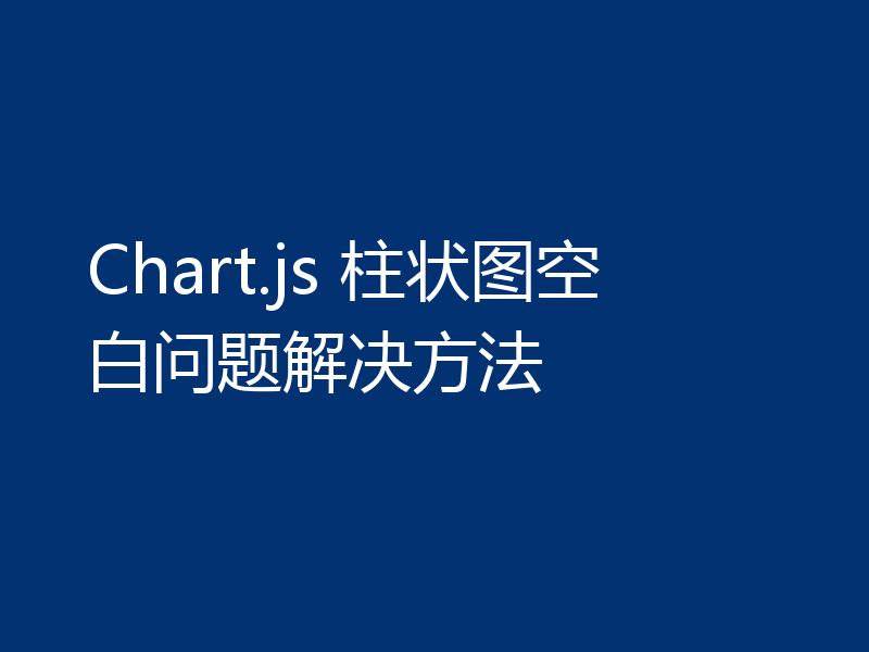Chart.js 柱状图空白问题解决方法