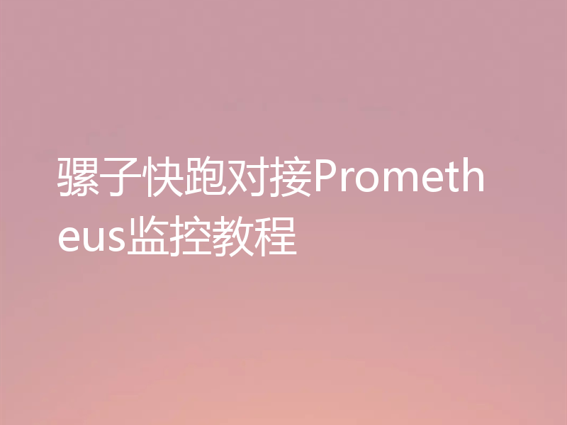 骡子快跑对接Prometheus监控教程