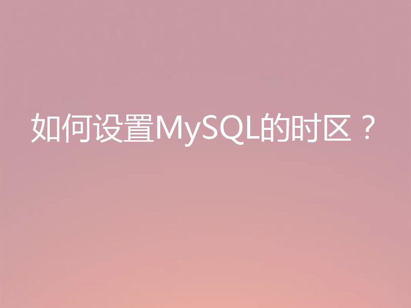 如何设置MySQL的时区？