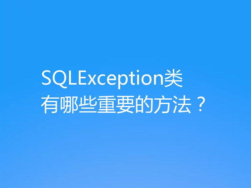 SQLException类有哪些重要的方法？