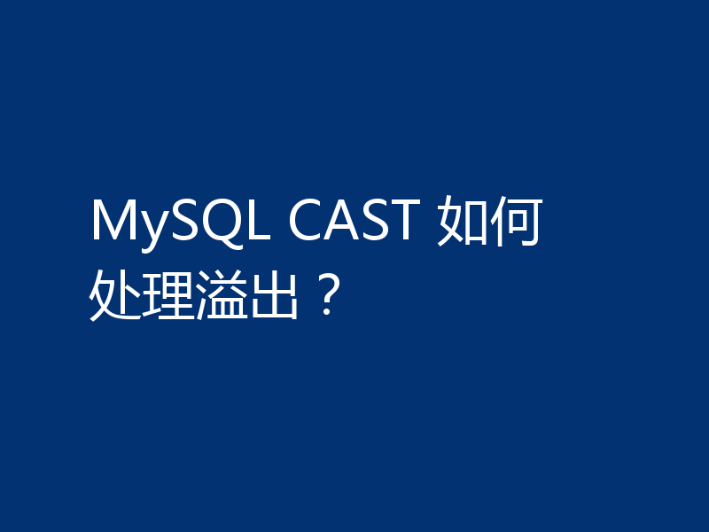 MySQL CAST 如何处理溢出？