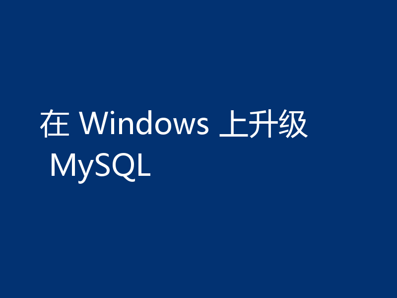 在 Windows 上升级 MySQL