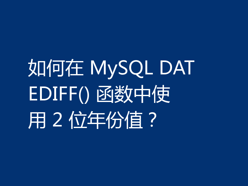 如何在 MySQL DATEDIFF() 函数中使用 2 位年份值？