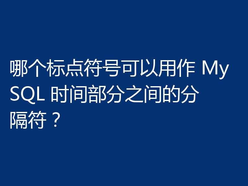 哪个标点符号可以用作 MySQL 时间部分之间的分隔符？