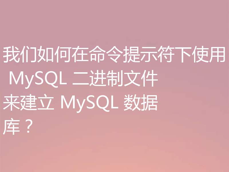 我们如何在命令提示符下使用 MySQL 二进制文件来建立 MySQL 数据库？
