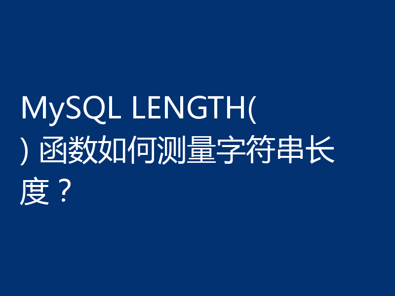 MySQL LENGTH() 函数如何测量字符串长度？