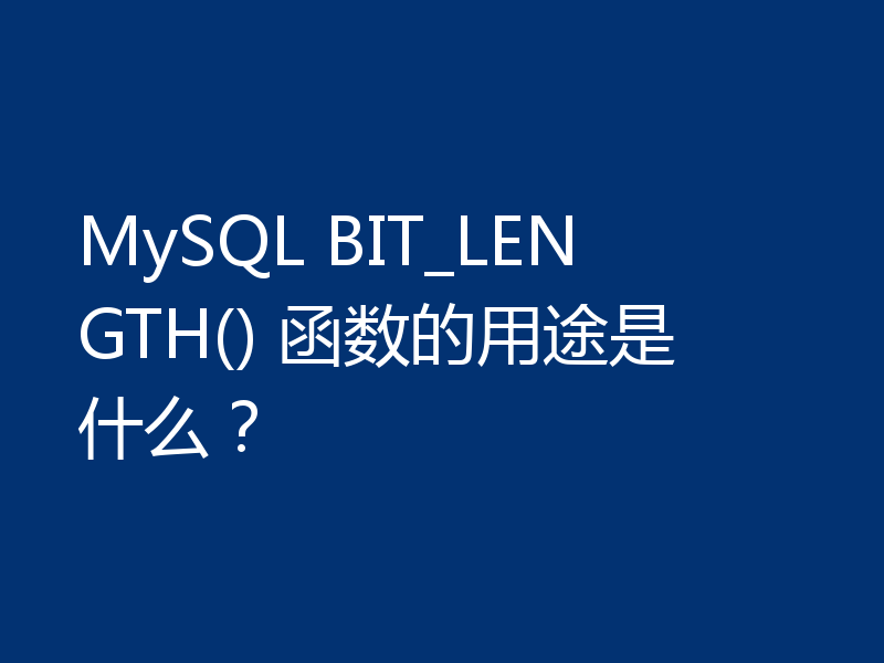 MySQL BIT_LENGTH() 函数的用途是什么？