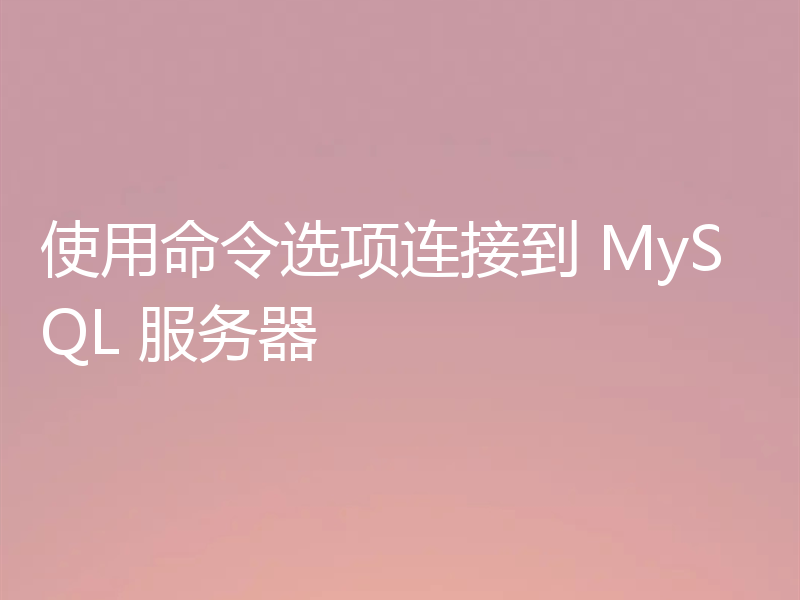 使用命令选项连接到 MySQL 服务器