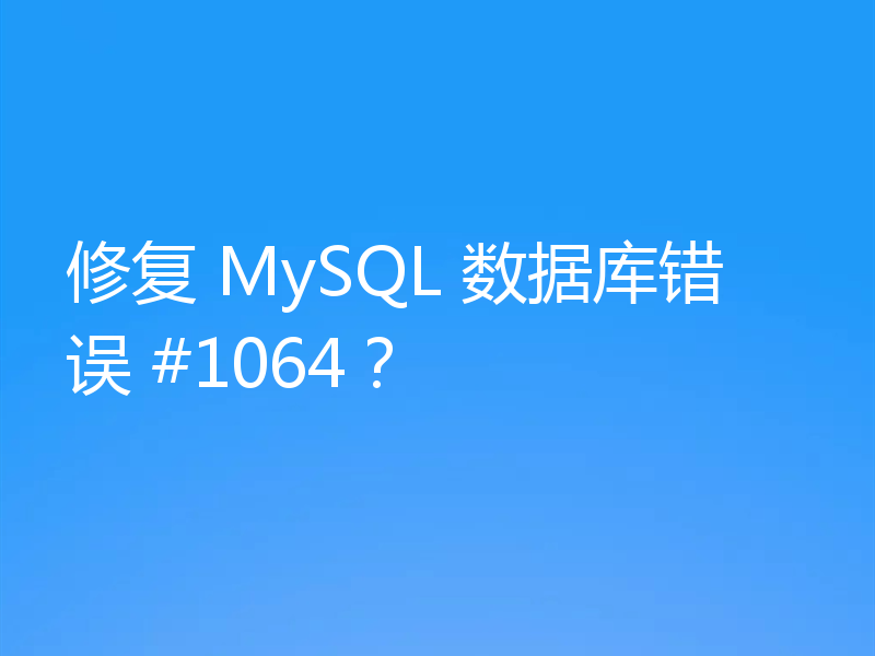修复 MySQL 数据库错误 #1064？