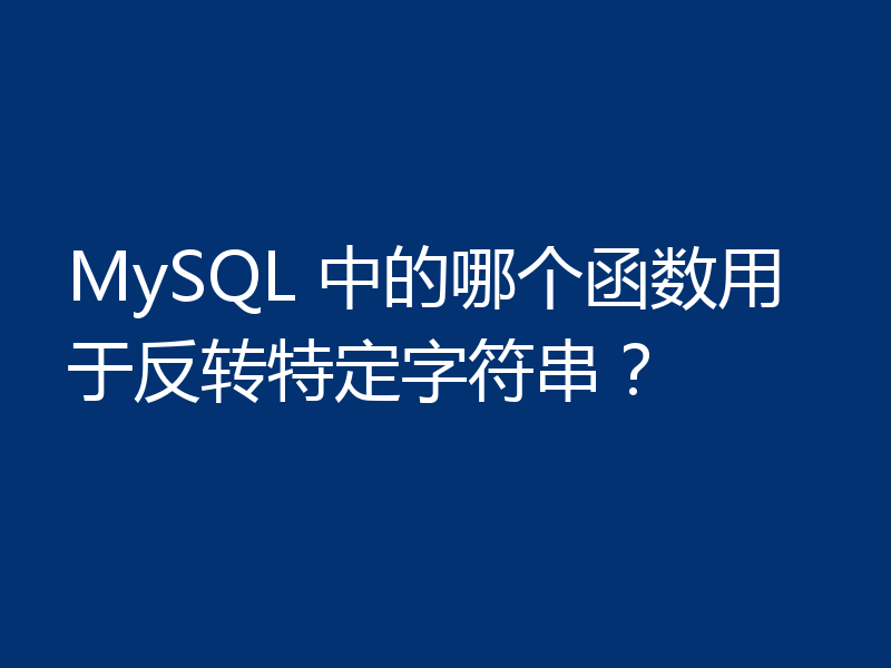 MySQL 中的哪个函数用于反转特定字符串？