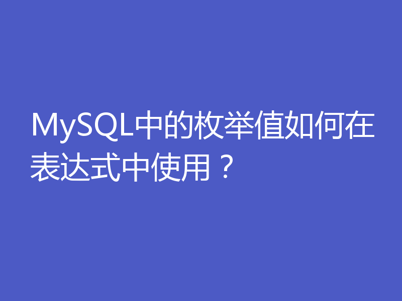MySQL中的枚举值如何在表达式中使用？