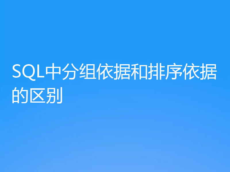 SQL中分组依据和排序依据的区别