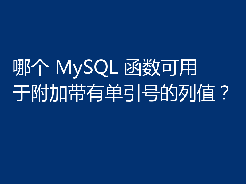 哪个 MySQL 函数可用于附加带有单引号的列值？